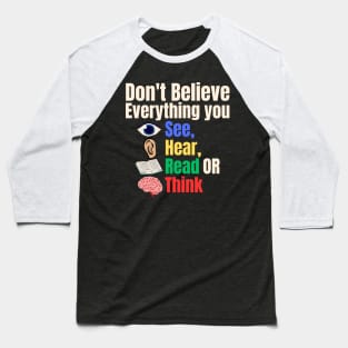 Don't Believe Everything You See, Hear, Read or Think Baseball T-Shirt